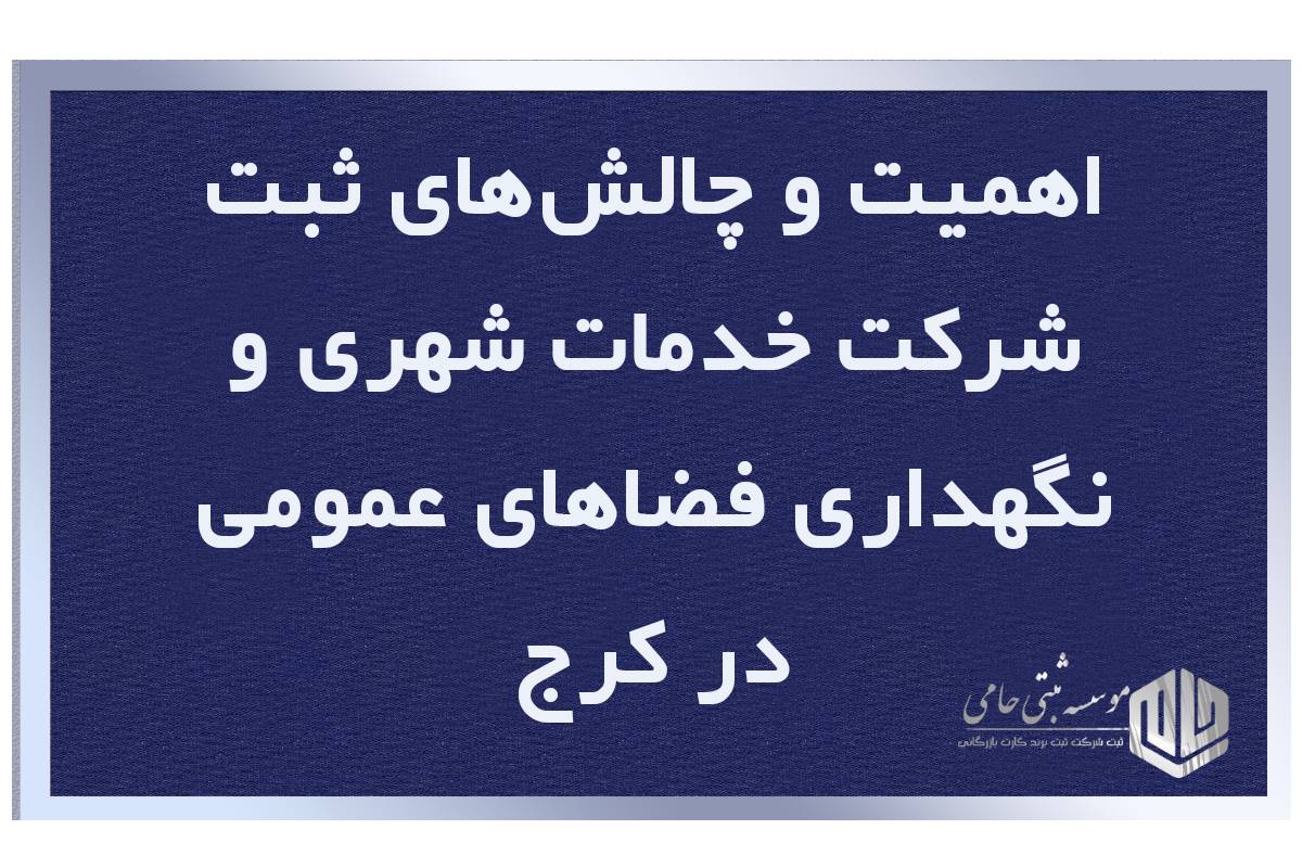 اهمیت و چالش‌های ثبت شرکت خدمات شهری و نگهداری فضاهای عمومی در کرج