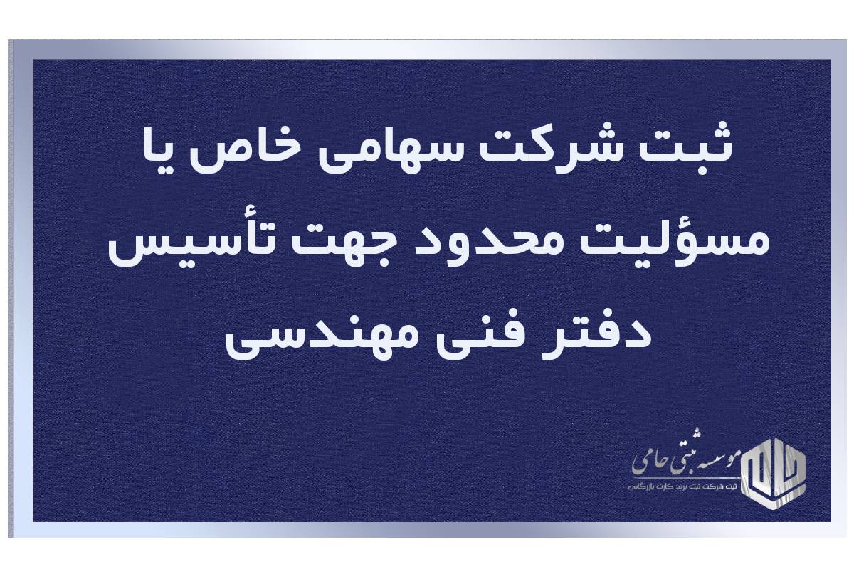 جهت تأسیس دفتر فنی مهندسی، شرکت سهامی خاص ثبت کنیم یا مسئولیت محدود؟