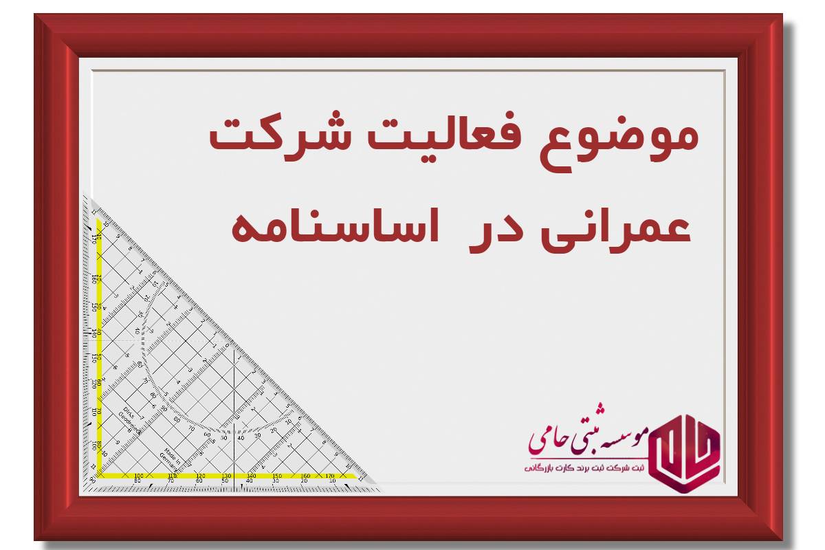 ثبت شرکت عمرانی در شیراز 2 موضوع فعالیت شرکت عمرانی در شیراز در اساسنامه