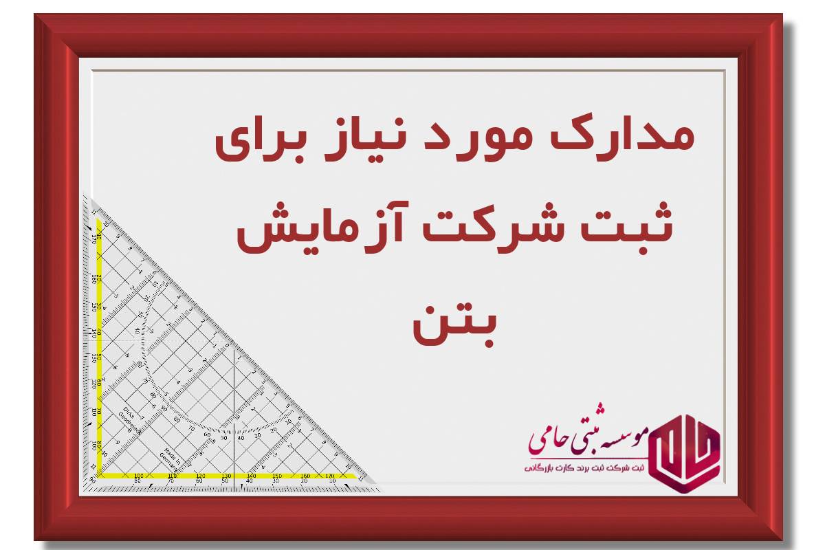 ثبت شرکت آزمایش بتن 3 مدارک لازم برای ثبت شرکت آزمایش بتن